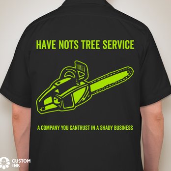 Have Nots Tree Service - New company t shirts - Tree Services Near Me