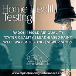 Alpine Building Performance - HOME HEALTH TESTING: RADON, MOLD AIR QUALITY, WATER QUALITY, LEAD-BASED PAINT, WELL WATER TESTING, SEWER SCOPE