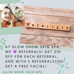 Glow Show Skin Spa - $10 for each referral, and with your 5th referral you get a FREE facial'