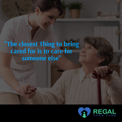 Regal Home Care - The closest thing to being cared for is to care for someone else