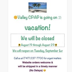 Vacay 8/19-8/29, reopen 9/1! We're still shipping at valleycpap.com! Urgent CPAP matter? (747)237-7700 or 911. Enjoy SUMMER!
