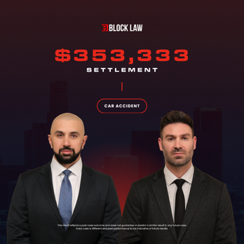 Block Law - Block LLP secured a $353,333 settlement in a car accident case. Prior results do not guarantee a similar outcome. - Personal Injury Law Near Me - Burbank, California Block Law - Block LLP secured a $353,333 settlement in a car accident case. Prior results do not guarantee a similar outcome. - Personal Injury Law Near Me - Burbank, California