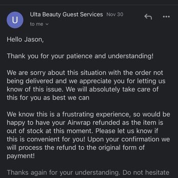 Ulta Beauty - I ordered a high price item that never showed up at my door step. They promised me a refund. Then I never got it. DO NOT shop at ULTA - Cosmetics & Beauty Supply Near Me - Austin, Texas Ulta Beauty - I ordered a high price item that never showed up at my door step. They promised me a refund. Then I never got it. DO NOT shop at ULTA - Cosmetics & Beauty Supply Near Me - Austin, Texas
