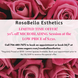 RosaBella Esthetics - 50% off MICROBLADING SESSION for $250.  Call 706-680-7672 to book an appointment or book 24/7 at www.vagaro.com/rosabellaesthetics