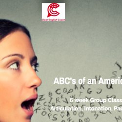 Clear English Coach - 6 week course, ABC's of an American Accent, learn articulation and intonation. for more info:  www.clearenglishcoach.com