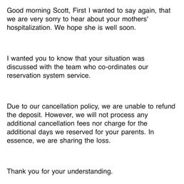 Refused to provide a refund to my hospitalized parents with a weeks notice. They "shared" the loss. Refused to provide a refund to my hospitalized parents with a weeks notice. They "shared" the loss.