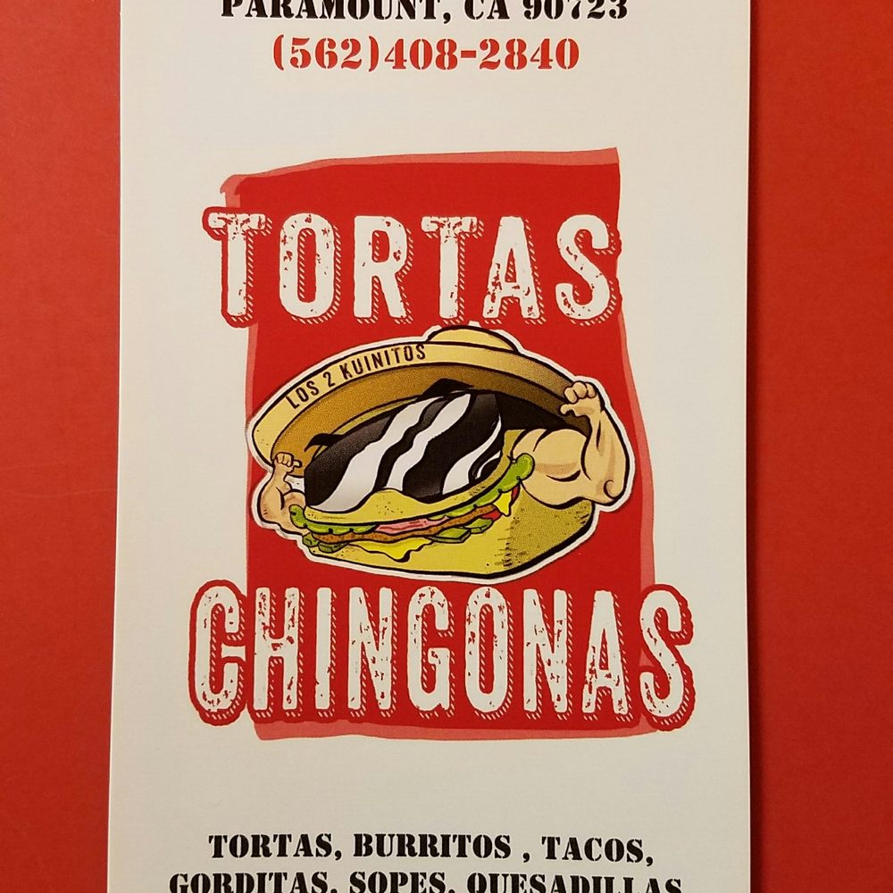 Tortas Chingonas - Front of Menu- Los 2 Kuinitos aka Tortas Chingonas - Mexican Near Me - Paramount, California Tortas Chingonas - Front of Menu- Los 2 Kuinitos aka Tortas Chingonas - Mexican Near Me - Paramount, California