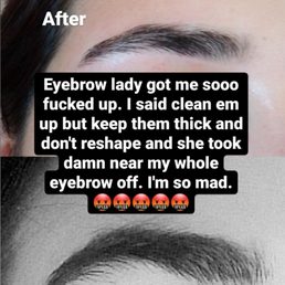 Did not listen to what I said and absolutely ruined my shape. And made my brows so damn short. Did not listen to what I said and absolutely ruined my shape. And made my brows so damn short.
