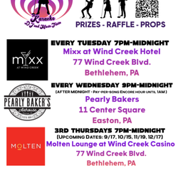 Wonderland Karaoke - Tuesdays at Mixx at Wind Creek Hotel 7-12
Wednesdays at Pearly Bakers Easton, PA 9-12
Molten Lounge 3rd Thursdays Wind Creek Casino 7-12