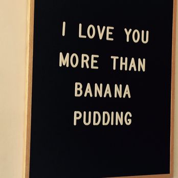 Worth Takeaway - Sign inside.. I love you more than banana pudding .. aww - Breakfast & Brunch Near Me - Mesa, Arizona Worth Takeaway - Sign inside.. I love you more than banana pudding .. aww - Breakfast & Brunch Near Me - Mesa, Arizona