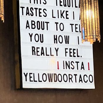 Yellow Door Taqueria - a sign that reads, this tequila tastes like it's about to tell you how i really feel i - Mexican Near Me - Boston, Massachusetts Yellow Door Taqueria - a sign that reads, this tequila tastes like it's about to tell you how i really feel i - Mexican Near Me - Boston, Massachusetts