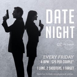 On Target Gun Club - Date Night Every Friday 4-8 PM $25 per couple 1 Lane, 2 Shooters, 1 Target *Does not include gun rental or ammo*