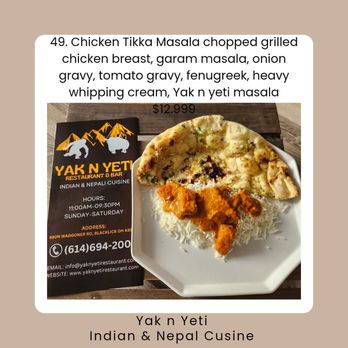 Yak N Yeti - Chicken chopped grilled chicken breast, garam masala, onion gravy, tomato gravy, fenugreek, heavy whipping cream, Yak n yeti masala $12.99 - Himalayan/Nepalese Near Me - Blacklick, Ohio Yak N Yeti - Chicken chopped grilled chicken breast, garam masala, onion gravy, tomato gravy, fenugreek, heavy whipping cream, Yak n yeti masala $12.99 - Himalayan/Nepalese Near Me - Blacklick, Ohio
