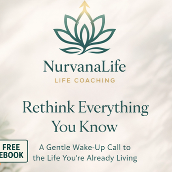 Nurvana life - Rethink Everything You Know: Your Free E-Book from NurvanaLife Life Coaching"

https://nurvanalife.com/start-your-journey - Life Coach Near Me