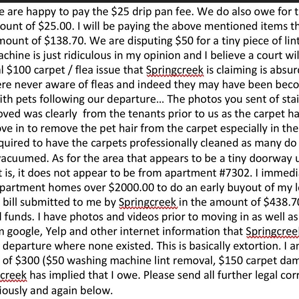 Spring Creek Apartments - Springcreek's attempt at extorting more money from me per their "CREATED NON ISSUES" never paid late rent, paid $2k to buyout of lease - Apartments Near Me - Crestview, Florida Spring Creek Apartments - Springcreek's attempt at extorting more money from me per their "CREATED NON ISSUES" never paid late rent, paid $2k to buyout of lease - Apartments Near Me - Crestview, Florida