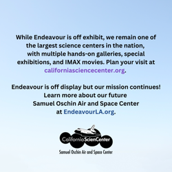 Space Shuttle Endeavour - Endeavour is off display but there is still so much to see and do at the California Science Center!