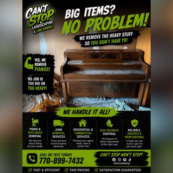 Mr Cant Stop - Big Items? No Problem!
Got bulky, awkward, or heavy items? Don't break your back! Can't Stop Landscaping & Junk Removal service here. - Junk Removal & Hauling Near Me - Lithia Springs, Georgia Mr Cant Stop - Big Items? No Problem!
Got bulky, awkward, or heavy items? Don't break your back! Can't Stop Landscaping & Junk Removal service here. - Junk Removal & Hauling Near Me - Lithia Springs, Georgia