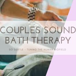 So Subtle - Sound and BioEnergy Therapy - Couples Sound Bath Therapy