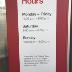 Target Optical - On Google it only has open to Close, that's is a 1/2 hour lunch between 2:00 and 3:00 when store is closed as well