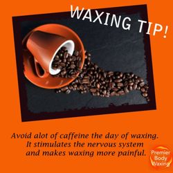 Premier Body Waxing - Drink your water to stay hydrated and save the coffee for after your appointment.
