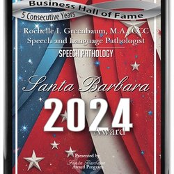 Rochelle I Greenbaum, MA, CCC, COM - Santa Barbara Award for Speech Pathology for 5 consecutive years - Business Hall of Fame- through the Santa Barbara Award Program