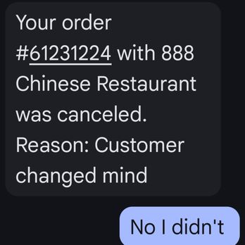 888 Chinese Restaurant - This message was sent to my phone after the lady canceled my order over the phone. I didn't change my mind! - Chinese Near Me - Houston, Texas 888 Chinese Restaurant - This message was sent to my phone after the lady canceled my order over the phone. I didn't change my mind! - Chinese Near Me - Houston, Texas
