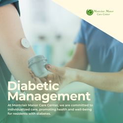 Montclair Manor Care Center - Our diabetic management means personalized attentions and proactive support to our residents