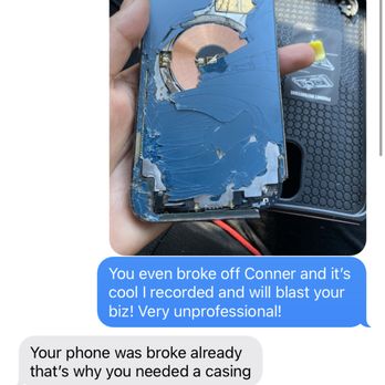 EZ iphone repair - He broke my phone on purpose bc he knew I was on way to get it after him having it for 1 1/2 of him dodging me about a phone I am PAYING FOR - Mobile Phone Repair Near Me - Charlotte, North Carolina EZ iphone repair - He broke my phone on purpose bc he knew I was on way to get it after him having it for 1 1/2 of him dodging me about a phone I am PAYING FOR - Mobile Phone Repair Near Me - Charlotte, North Carolina
