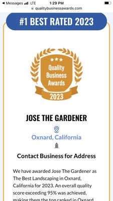 Recent Awards 🏆 - Jose the Gardener has recently been recognized for his outstanding work in sustainable landscaping! He was awarded the “Quality Business Award 2023” as well as "Best Landscaping 2022" for his innovative designs featuring water-efficient planting techniques. With a passion for helping gardens thrive while conserving resources, Jose continues to inspire the community with his knowledge and creativity. Celebrate his achievements and let him bring his award-winning expertise to your garden!
