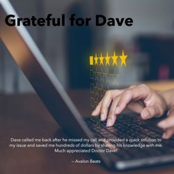DoctorDave Computer Repair - "Dave called me back after he missed my call and provided a quick solution to my issue and saved me hundreds of dollars by sharing his knowl