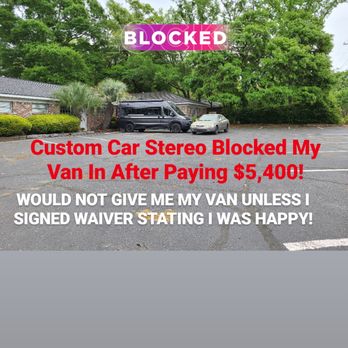 Custom Car Stereo - Blocked my  Car in after paying them $5,400! Trying to make me sign that I was happy! After 4 Times  having to go back and still is awful! - Car Stereo Installation Near Me - Charleston, South Carolina