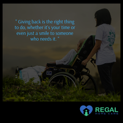 Regal Home Care - Giving back is the right thing to do, whether it's your time or even just a smile to someone who needs it