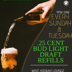 MINT Hookah Lounge - .25 Cent 12oz Bud Light Draft Refills Every Sunday and Monday With Purchase Of A Hookah.