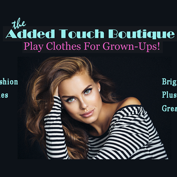 The Added Touch - One of Boca Raton's hottest women's clothes. Play Clothes For Grownups! - Women's Clothing Near Me - Boca Raton, Florida The Added Touch - One of Boca Raton's hottest women's clothes. Play Clothes For Grownups! - Women's Clothing Near Me - Boca Raton, Florida
