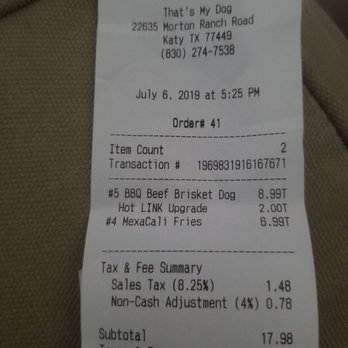 That's My Dog - Receipt for my order. Pay cash b/c there is a fee for non-cash payments. - Hot Dogs Near Me - Katy, Texas That's My Dog - Receipt for my order. Pay cash b/c there is a fee for non-cash payments. - Hot Dogs Near Me - Katy, Texas