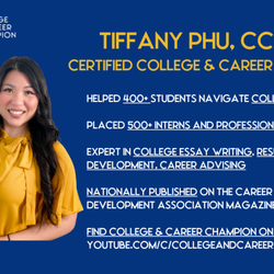 College and Career Champion - Tiffany Phu, certified college & career coach, has helped 500+ students on their college preparation, placed 500+ interns and professionals.