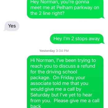 Norman's Auto Driving School - Norman avoiding my text after I asked for a refund because they failed to provide the services that were agreed upon. - Driving Schools Near Me - Bronx, New York Norman's Auto Driving School - Norman avoiding my text after I asked for a refund because they failed to provide the services that were agreed upon. - Driving Schools Near Me - Bronx, New York