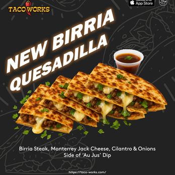 Taco Works - Birria Quesadilla - Birria Steak, Monterrey Jack Cheese, Cilantro & Onions
Side of 'Au Jus' Dip - New Mexican Cuisine Near Me - League City, Texas Taco Works - Birria Quesadilla - Birria Steak, Monterrey Jack Cheese, Cilantro & Onions
Side of 'Au Jus' Dip - New Mexican Cuisine Near Me - League City, Texas