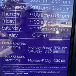 FedEx Ship Center - Open M - F 9 to 6 Sat 9 to 4 Express Cutoff time M-F is 3:50  and 3:30 on Saturday Ground Cutoff time M -F 4:30