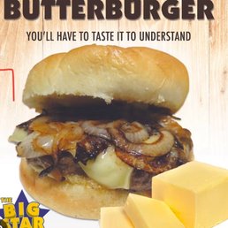 The butter burger. You'll have to taste it to understand!