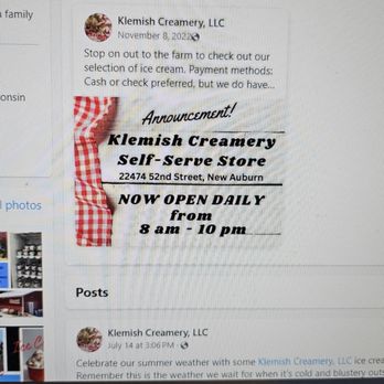 Klemish Creamery - Self serve open 8 a.m. to 10 p.m. central time (Summer hours). - Ice Cream & Frozen Yogurt Near Me - New Auburn, Wisconsin Klemish Creamery - Self serve open 8 a.m. to 10 p.m. central time (Summer hours). - Ice Cream & Frozen Yogurt Near Me - New Auburn, Wisconsin