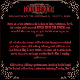 Broadway in Chicago -. Theater notification  performance cancellation. The disturbance was two employees it got shot at the theater - A digital announcement with ornate gold border details on a black background, featuring red text that informs about the cancellation of Moulin Rouge! The Musical scheduled for May 1, 2022, in Chicago. The notice explains the reason for cancellation, details about refunds, and rescheduling information, emphasizing the impact of an earlier disturbance and providing instructions for patrons.