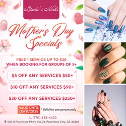 Linda Nails - MOTHER'S DAY SPECIALS
FREE 1 Service up to $30 when booking for Groups of 5+
$5 OFF any service of $50+
$10 OFF any service o