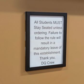 Dairy Queen Grill & Chill - Rude sign stating that if you are a student, you must stay seated or be kicked out! Is that discrimination or what?! - Ice Cream & Frozen Yogurt Near Me - Chandler, Arizona Dairy Queen Grill & Chill - Rude sign stating that if you are a student, you must stay seated or be kicked out! Is that discrimination or what?! - Ice Cream & Frozen Yogurt Near Me - Chandler, Arizona