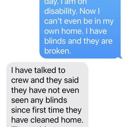 I told them that the housekeepers broke my blinds. They responded that I DONT HAVR BLINDS. I told them that the housekeepers broke my blinds. They responded that I DONT HAVR BLINDS.