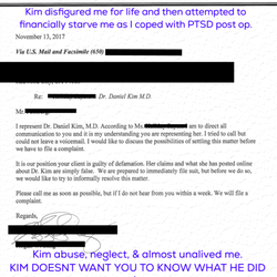 Daniel B Kim, MD - Plastic Surgeon Associates - Kim disfigured me for life, long term abuse. Tried to financial starve me, held my 6.5K for 6 months. Legally bullied me while induced PTSD