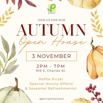 Phina's Fine Linens - Special Autumn Open House
Join us, have fun. The holiday is on the way - Home Decor Near Me - Baltimore, Maryland Phina's Fine Linens - Special Autumn Open House
Join us, have fun. The holiday is on the way - Home Decor Near Me - Baltimore, Maryland