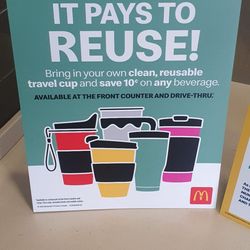 McDonald's - Save 10 cents on reusable containers. But at least some drinks are more pricey than elsewhere