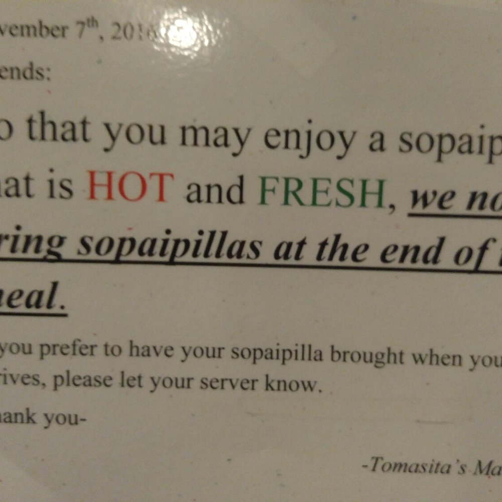 Tomasita's - They have this sign posted, but they don't follow it. If you want your sopaipillas after the entree make sure to let them know in advance. - New Mexican Cuisine Near Me - Santa Fe, New Mexico Tomasita's - They have this sign posted, but they don't follow it. If you want your sopaipillas after the entree make sure to let them know in advance. - New Mexican Cuisine Near Me - Santa Fe, New Mexico