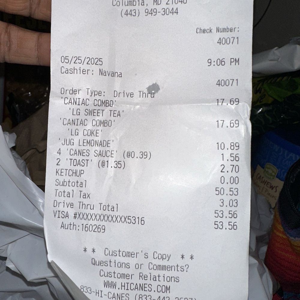 Raising Cane's Chicken Fingers - Receipt showing my complete order - Fast Food Near Me - Columbia, Maryland Raising Cane's Chicken Fingers - Receipt showing my complete order - Fast Food Near Me - Columbia, Maryland